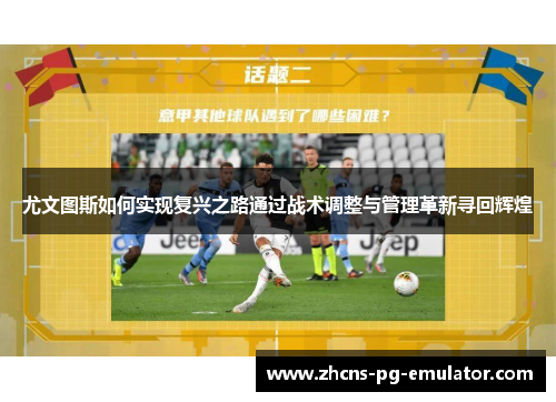 尤文图斯如何实现复兴之路通过战术调整与管理革新寻回辉煌