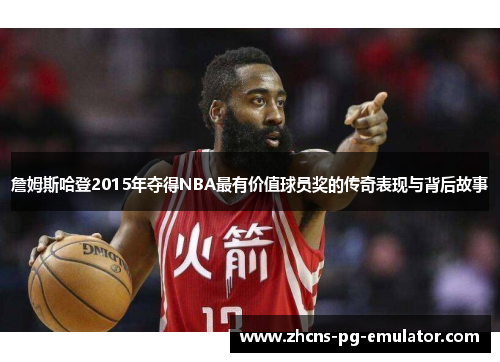 詹姆斯哈登2015年夺得NBA最有价值球员奖的传奇表现与背后故事