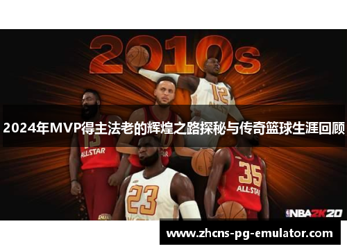 2024年MVP得主法老的辉煌之路探秘与传奇篮球生涯回顾