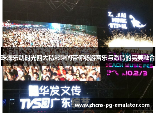 珠海乐动时光四大精彩瞬间带你畅游音乐与激情的完美融合