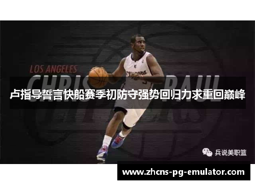 卢指导誓言快船赛季初防守强势回归力求重回巅峰