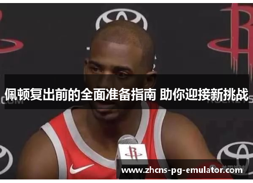 佩顿复出前的全面准备指南 助你迎接新挑战