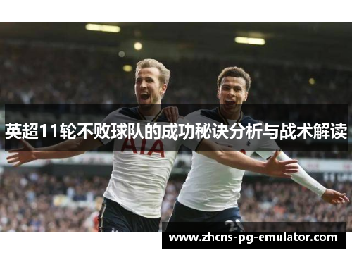 英超11轮不败球队的成功秘诀分析与战术解读