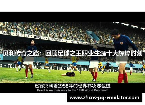 贝利传奇之路：回顾足球之王职业生涯十大辉煌时刻