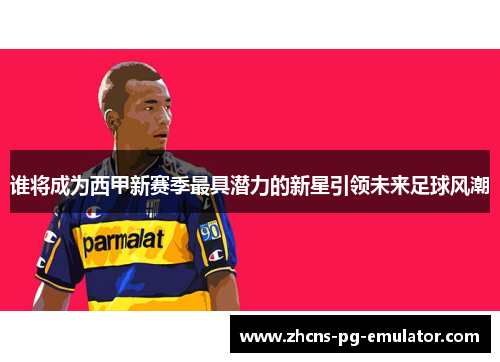 谁将成为西甲新赛季最具潜力的新星引领未来足球风潮
