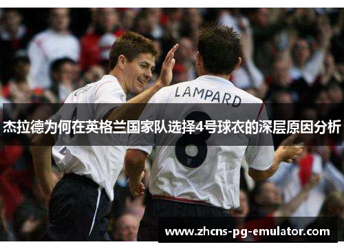 杰拉德为何在英格兰国家队选择4号球衣的深层原因分析 杰拉德为何在英格兰国家队选择4号球衣的深层原因分析