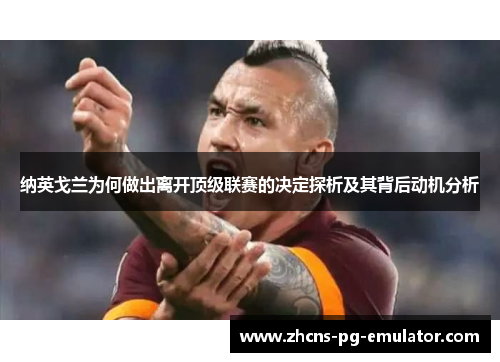 纳英戈兰为何做出离开顶级联赛的决定探析及其背后动机分析