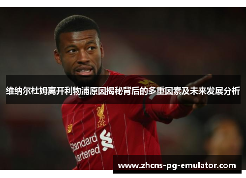 维纳尔杜姆离开利物浦原因揭秘背后的多重因素及未来发展分析