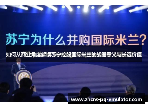 如何从商业角度解读苏宁控股国际米兰的战略意义与长远价值 如何从商业角度解读苏宁控股国际米兰的战略意义与长远价值