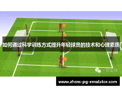 如何通过科学训练方式提升年轻球员的技术和心理素质