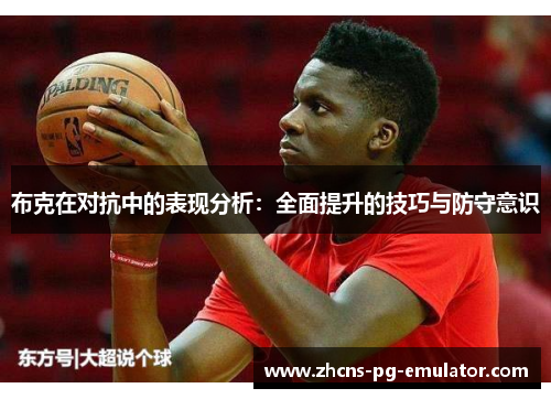 布克在对抗中的表现分析：全面提升的技巧与防守意识