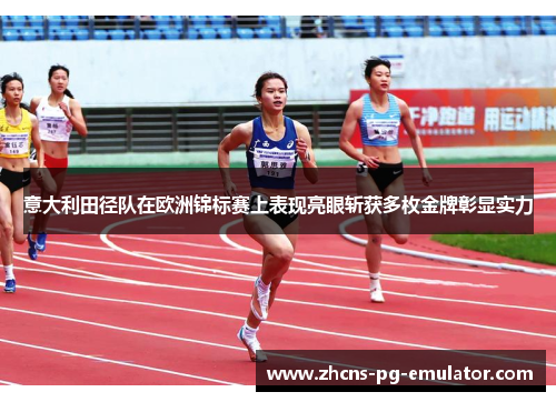 意大利田径队在欧洲锦标赛上表现亮眼斩获多枚金牌彰显实力 意大利田径队在欧洲锦标赛上表现亮眼斩获多枚金牌彰显实力