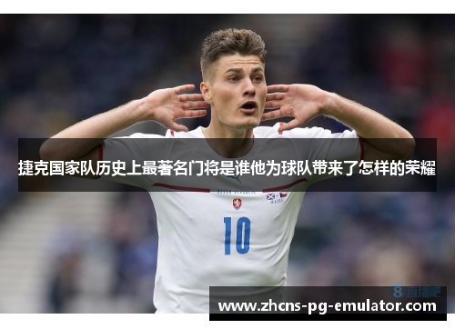 捷克国家队历史上最著名门将是谁他为球队带来了怎样的荣耀