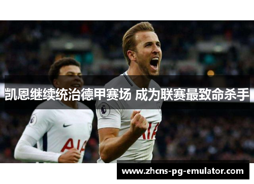 凯恩继续统治德甲赛场 成为联赛最致命杀手 凯恩继续统治德甲赛场 成为联赛最致命杀手