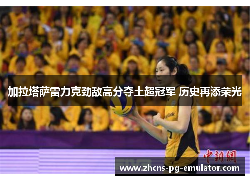 加拉塔萨雷力克劲敌高分夺土超冠军 历史再添荣光