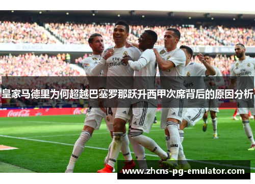 皇家马德里为何超越巴塞罗那跃升西甲次席背后的原因分析